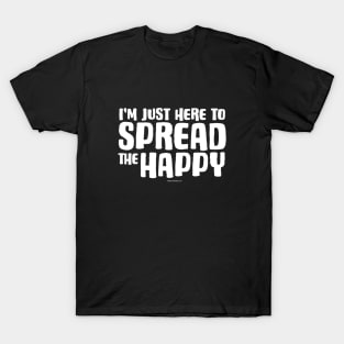 I'm Just Here To Spread The Happy - funny inspirational T-Shirt